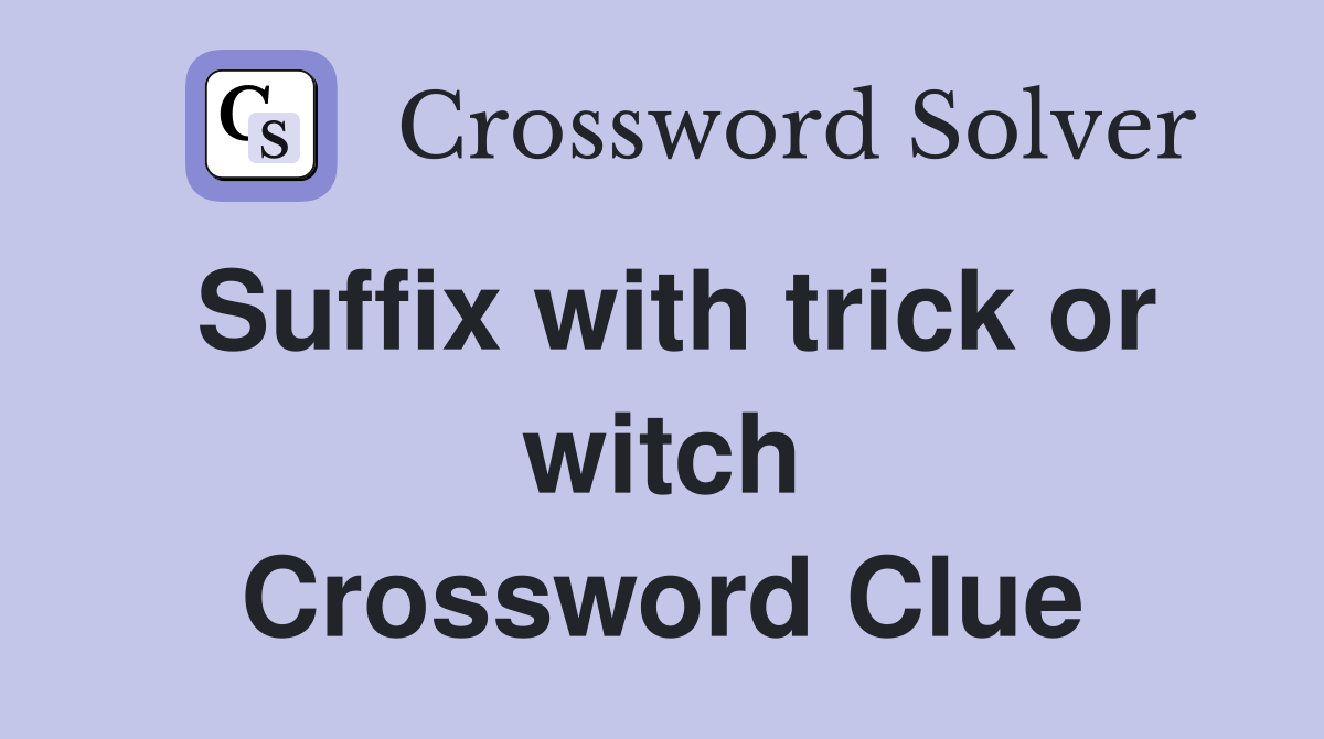 Suffix with trick or witch Crossword Clue