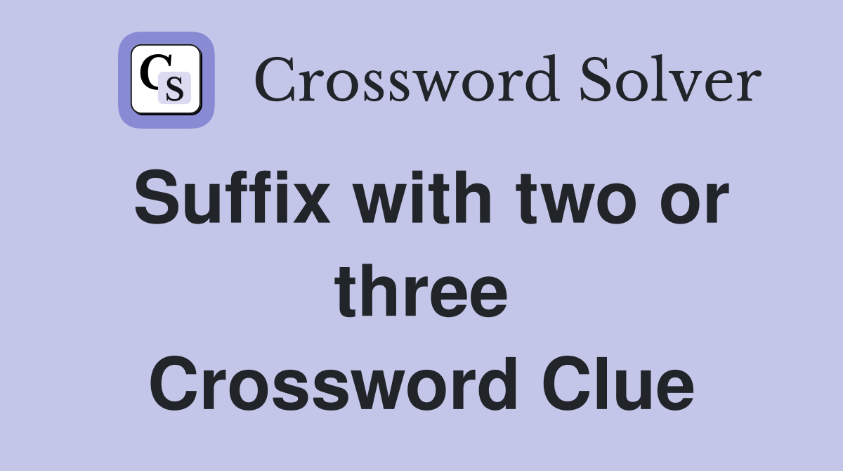 Suffix with two or three Crossword Clue