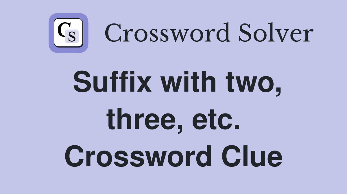 Suffix with two, three, etc. Crossword Clue