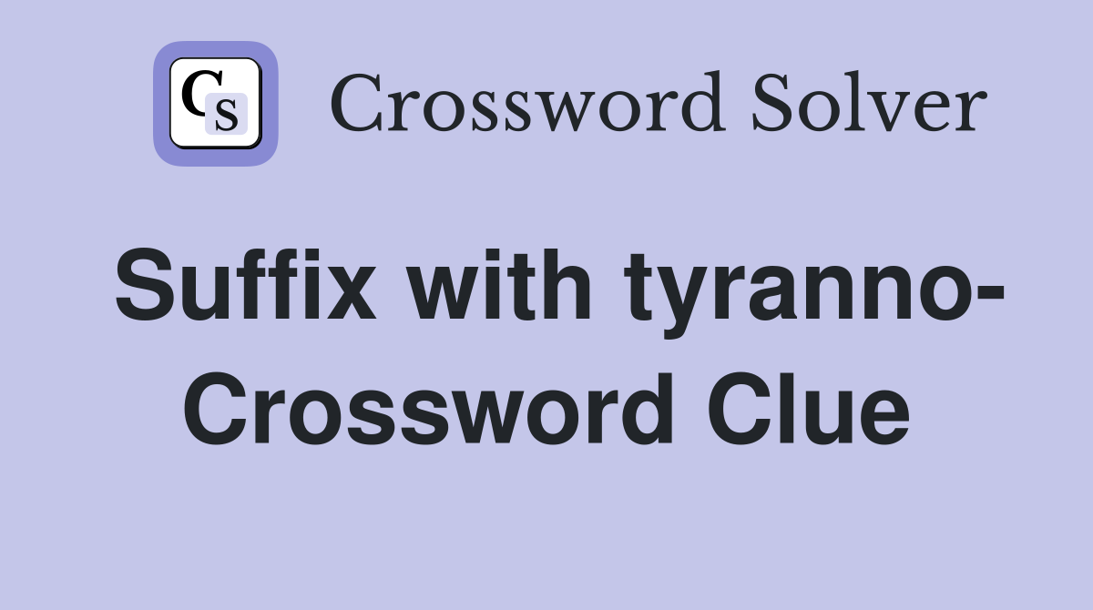 Suffix with tyranno- Crossword Clue