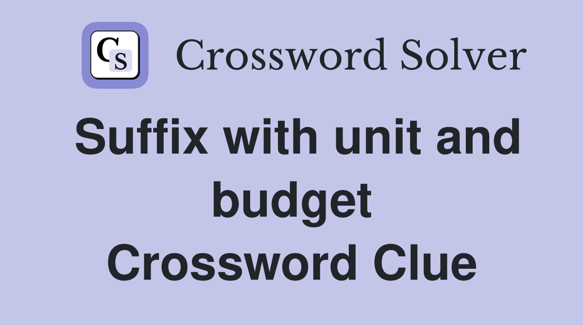 Suffix with unit and budget Crossword Clue