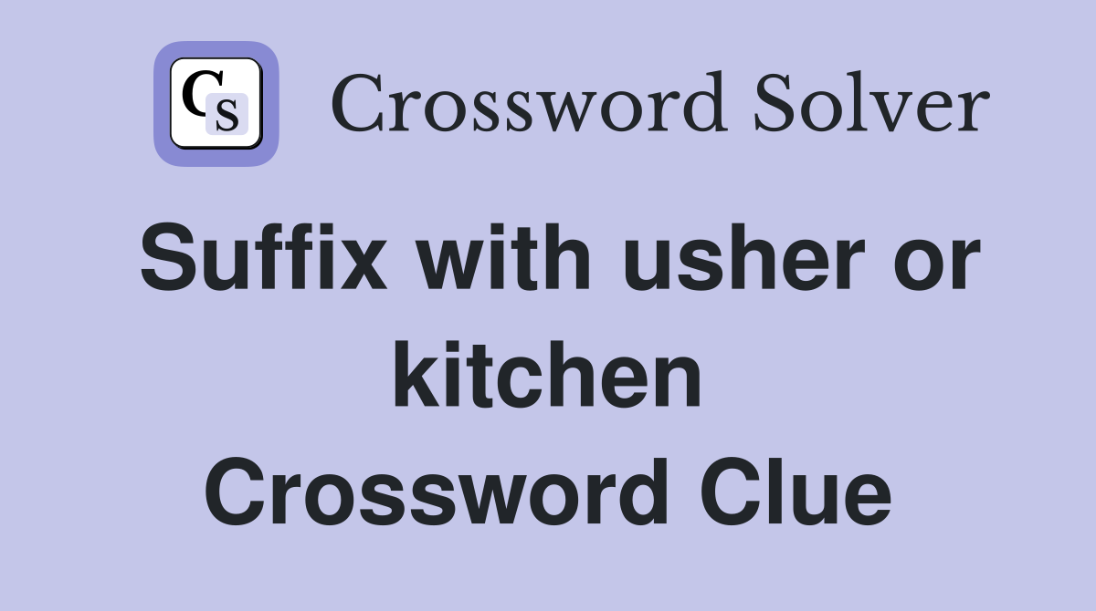Suffix with usher or kitchen Crossword Clue