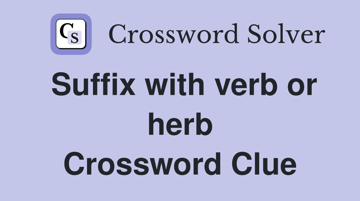 Suffix with verb or herb Crossword Clue