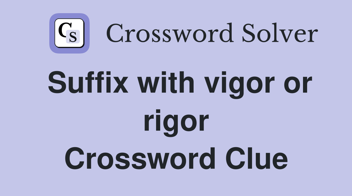 Suffix with vigor or rigor Crossword Clue