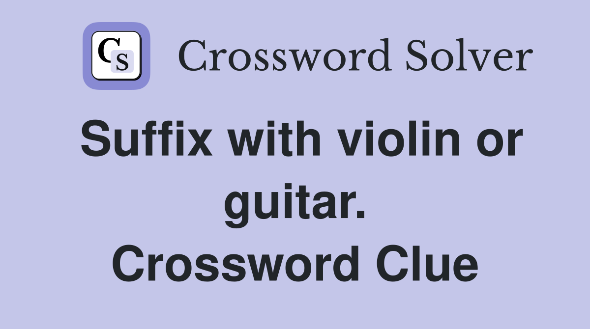 Suffix with violin or guitar. Crossword Clue