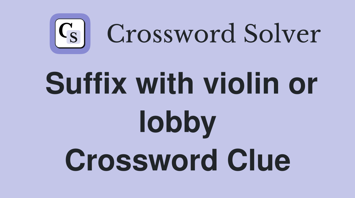 Suffix with violin or lobby Crossword Clue