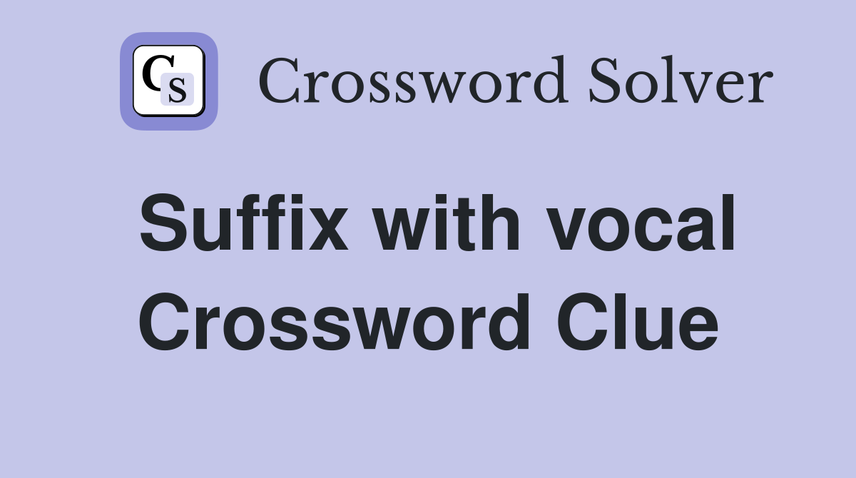 Suffix with vocal Crossword Clue