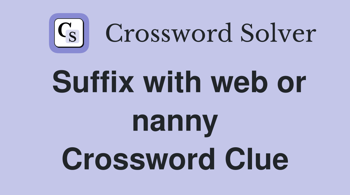 Suffix with web or nanny Crossword Clue