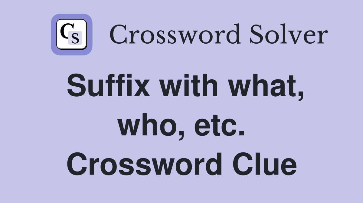 Suffix with what, who, etc. Crossword Clue