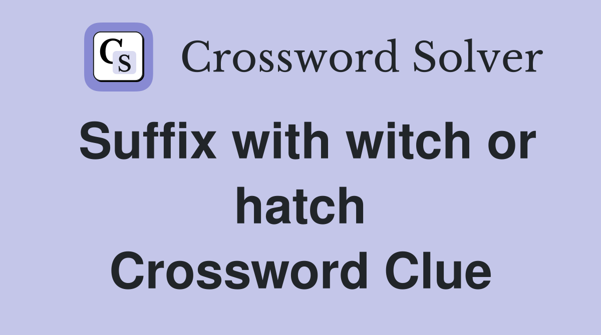 Suffix with witch or hatch Crossword Clue