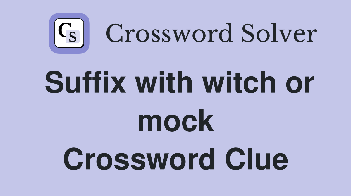 Suffix with witch or mock Crossword Clue