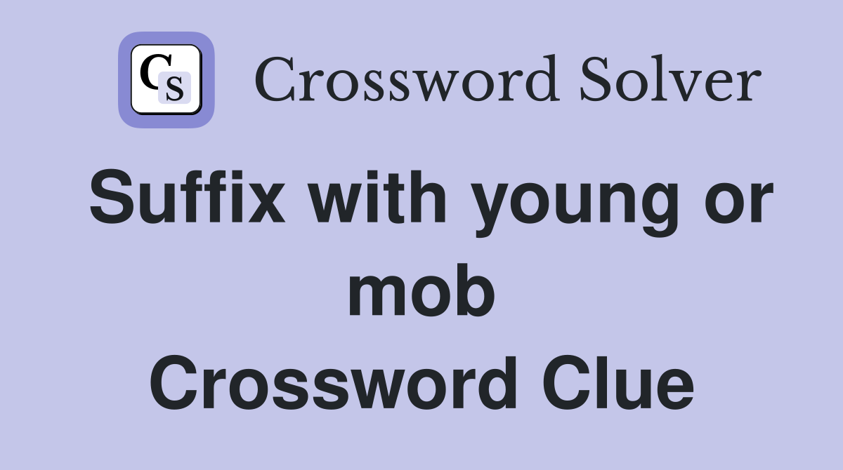 Suffix with young or mob Crossword Clue