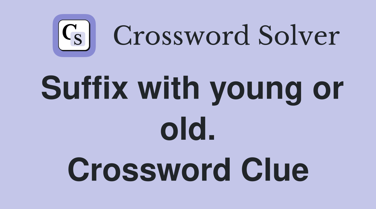 Suffix with young or old. Crossword Clue