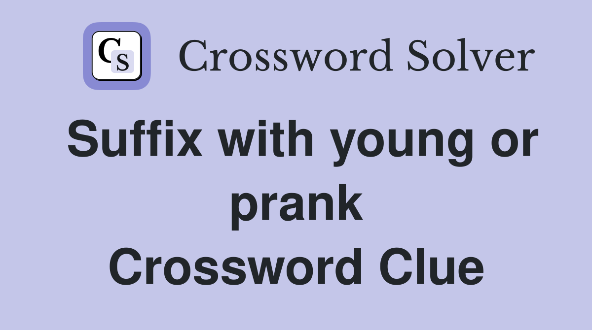 Suffix with young or prank Crossword Clue