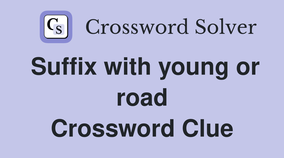 Suffix with young or road Crossword Clue