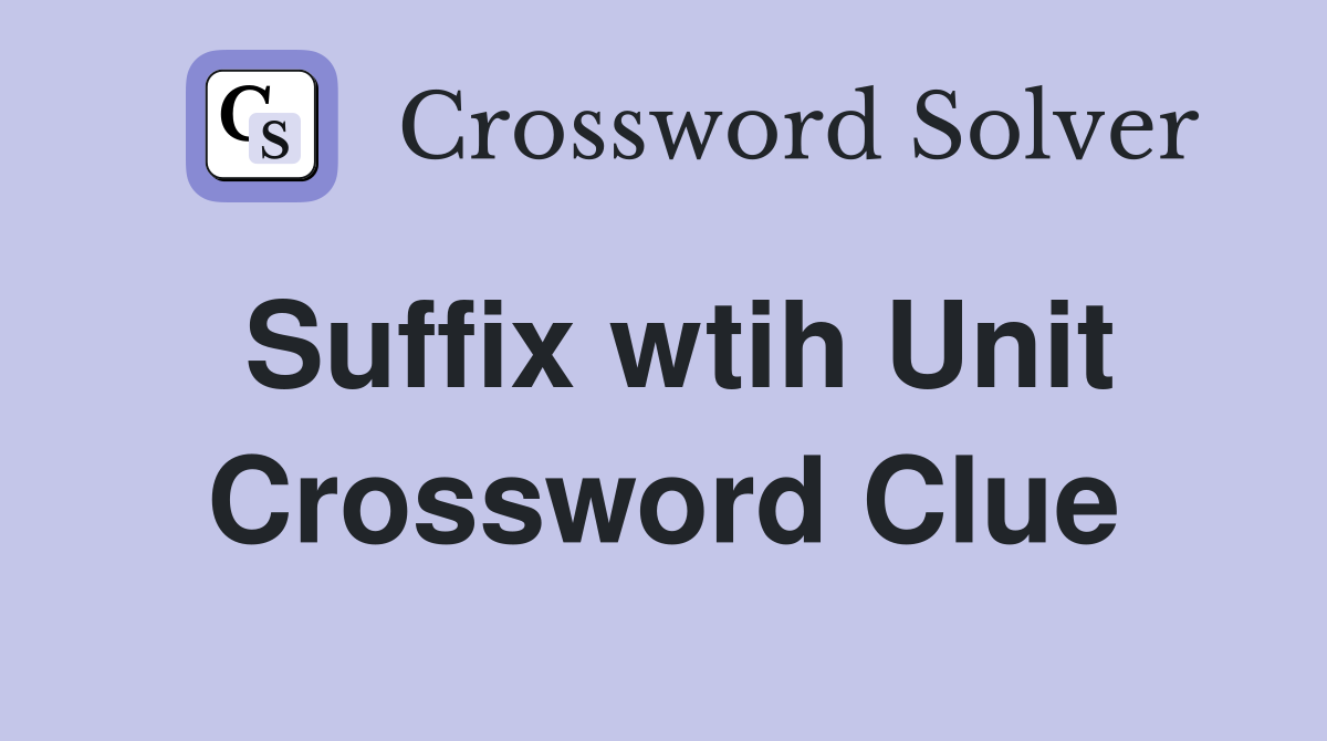 Suffix wtih Unit Crossword Clue