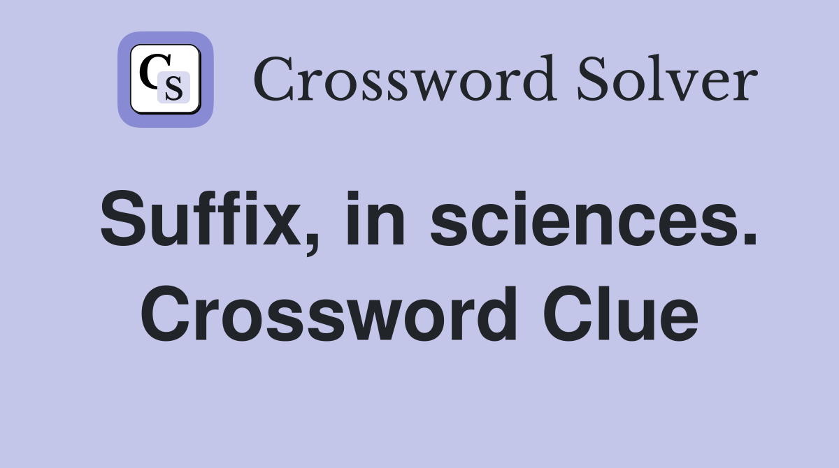 Suffix, in sciences. Crossword Clue