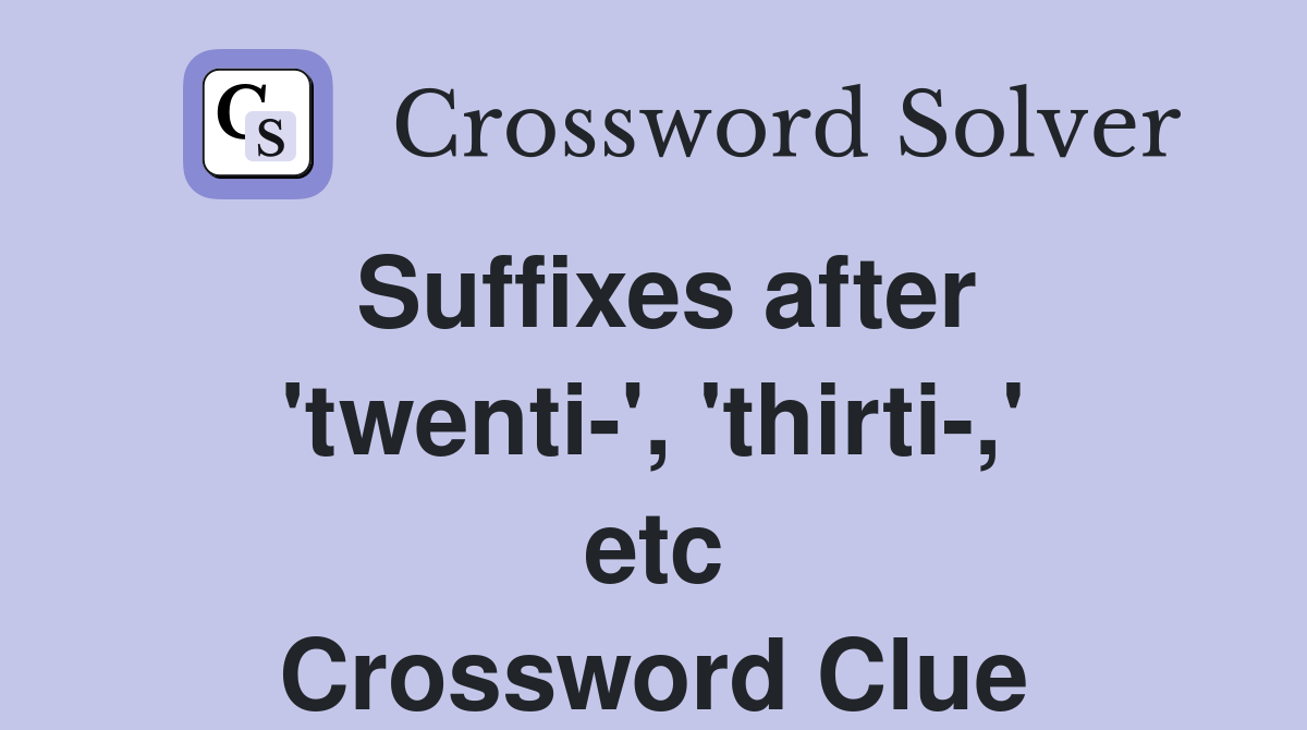 Suffixes after 'twenti-', 'thirti-,' etc Crossword Clue