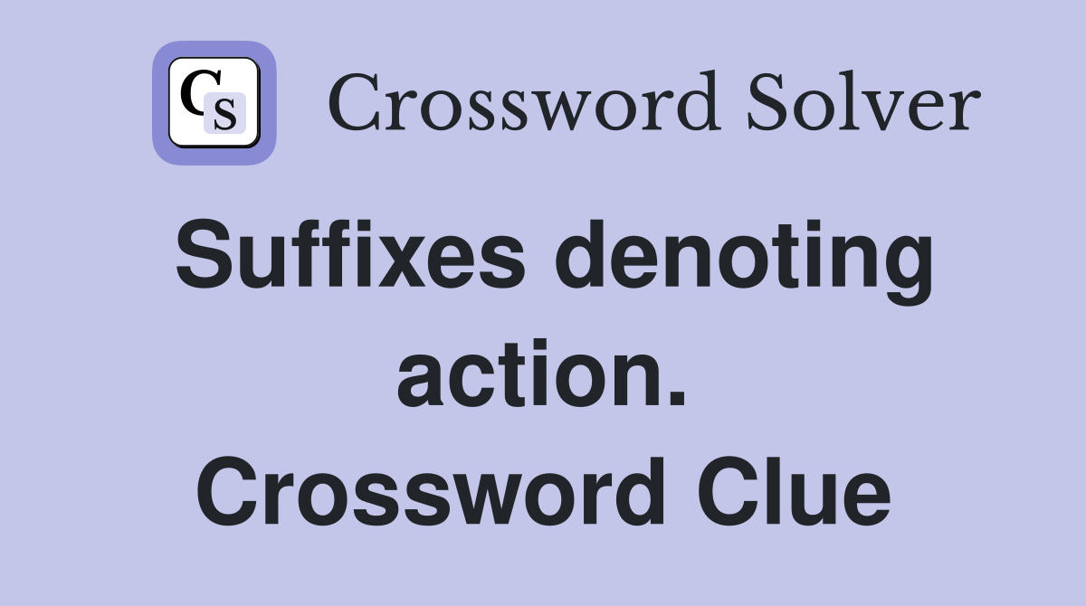 Suffixes denoting action. Crossword Clue