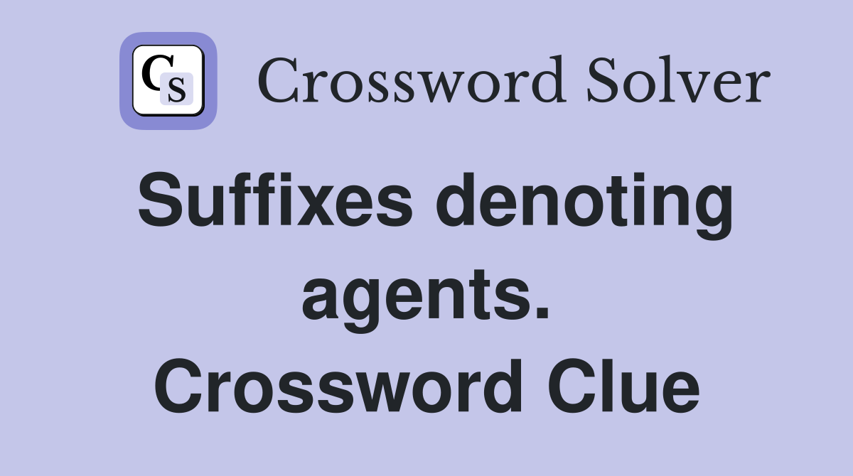Suffixes denoting agents. Crossword Clue
