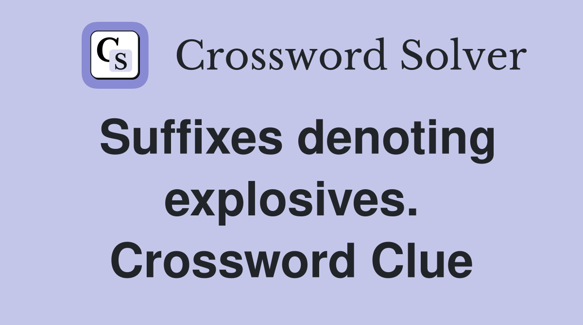 Suffixes denoting explosives. Crossword Clue