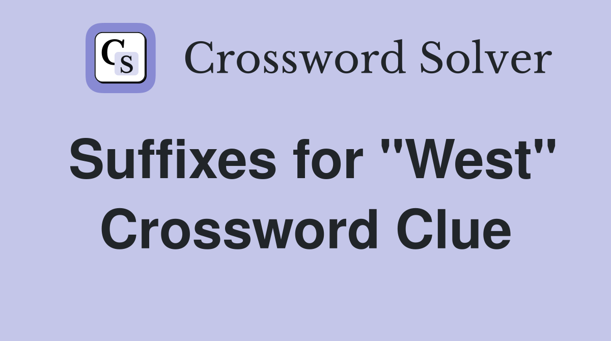 Suffixes for "West" Crossword Clue