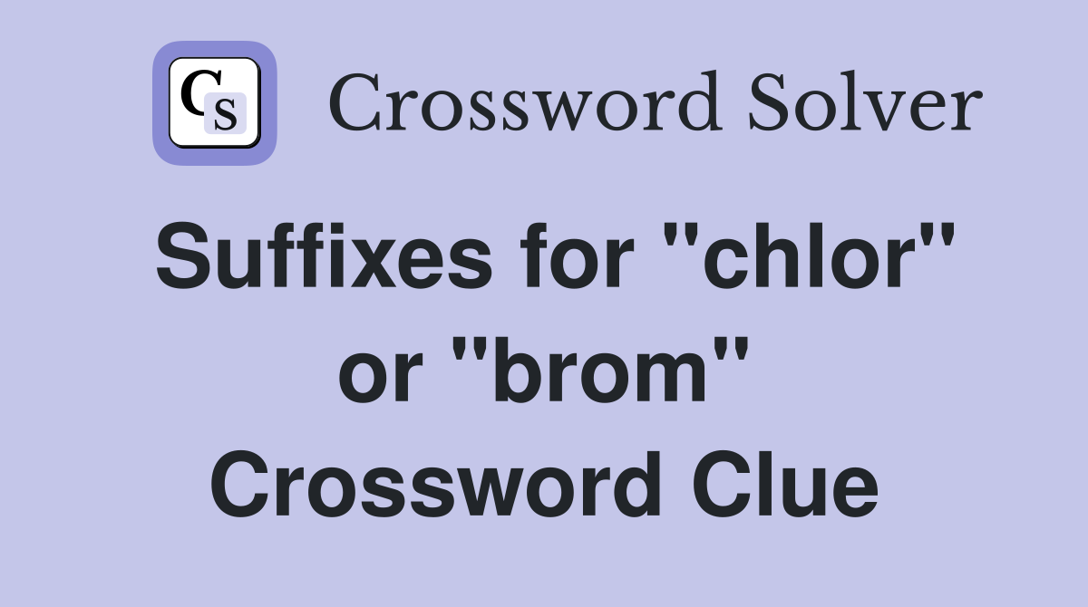 Suffixes for "chlor" or "brom" Crossword Clue