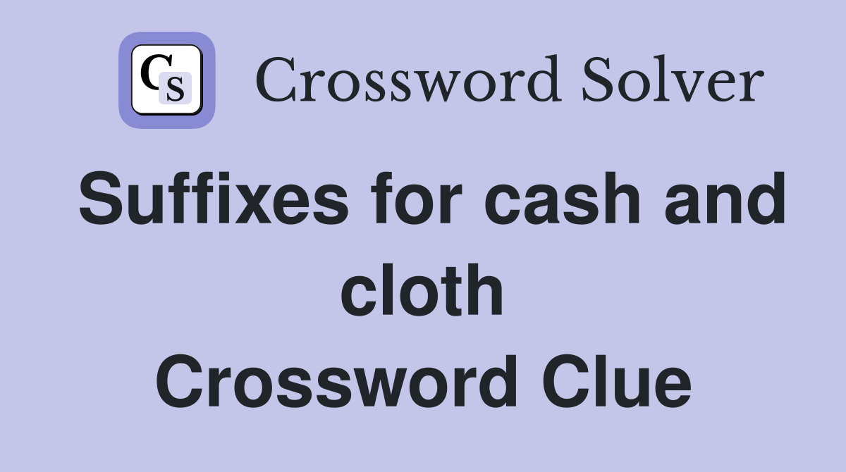 Suffixes for cash and cloth Crossword Clue