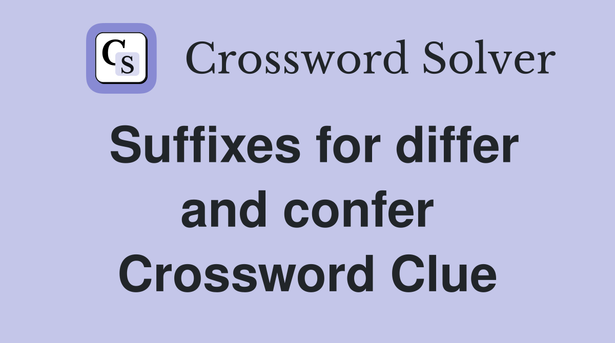 Suffixes for differ and confer Crossword Clue