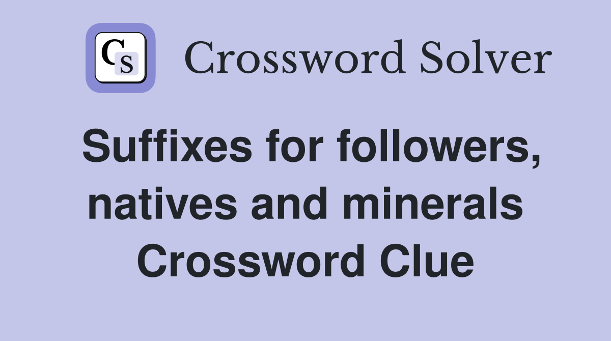 Suffixes for followers, natives and minerals Crossword Clue