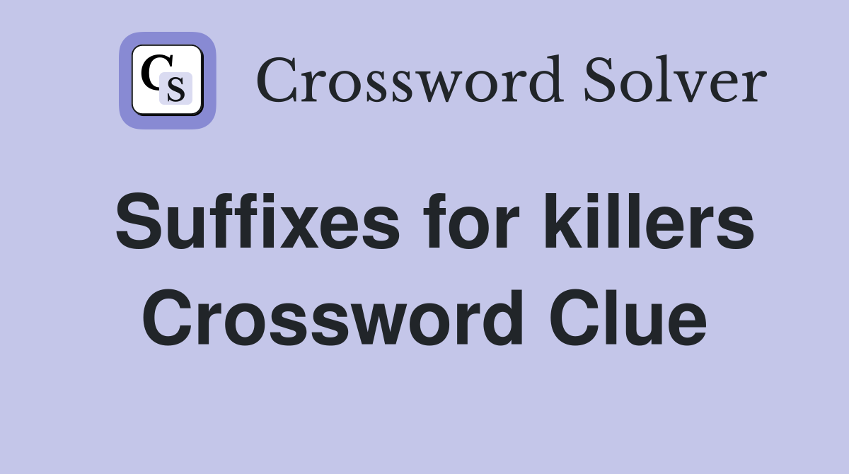Suffixes for killers Crossword Clue