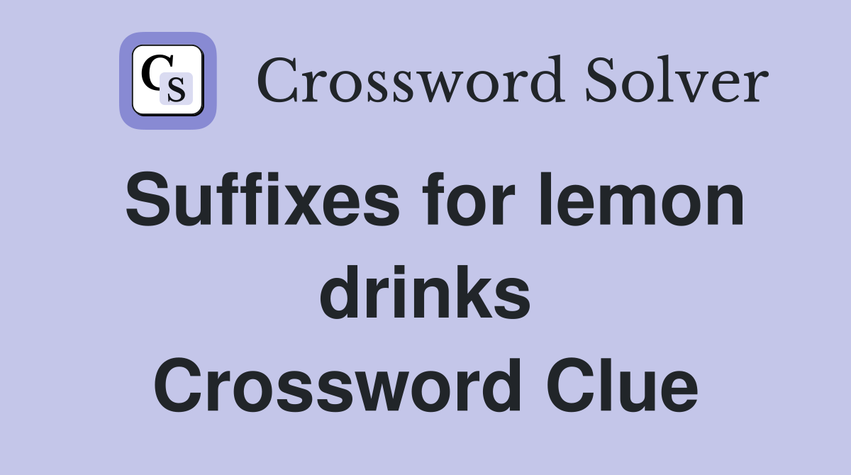 Suffixes for lemon drinks Crossword Clue