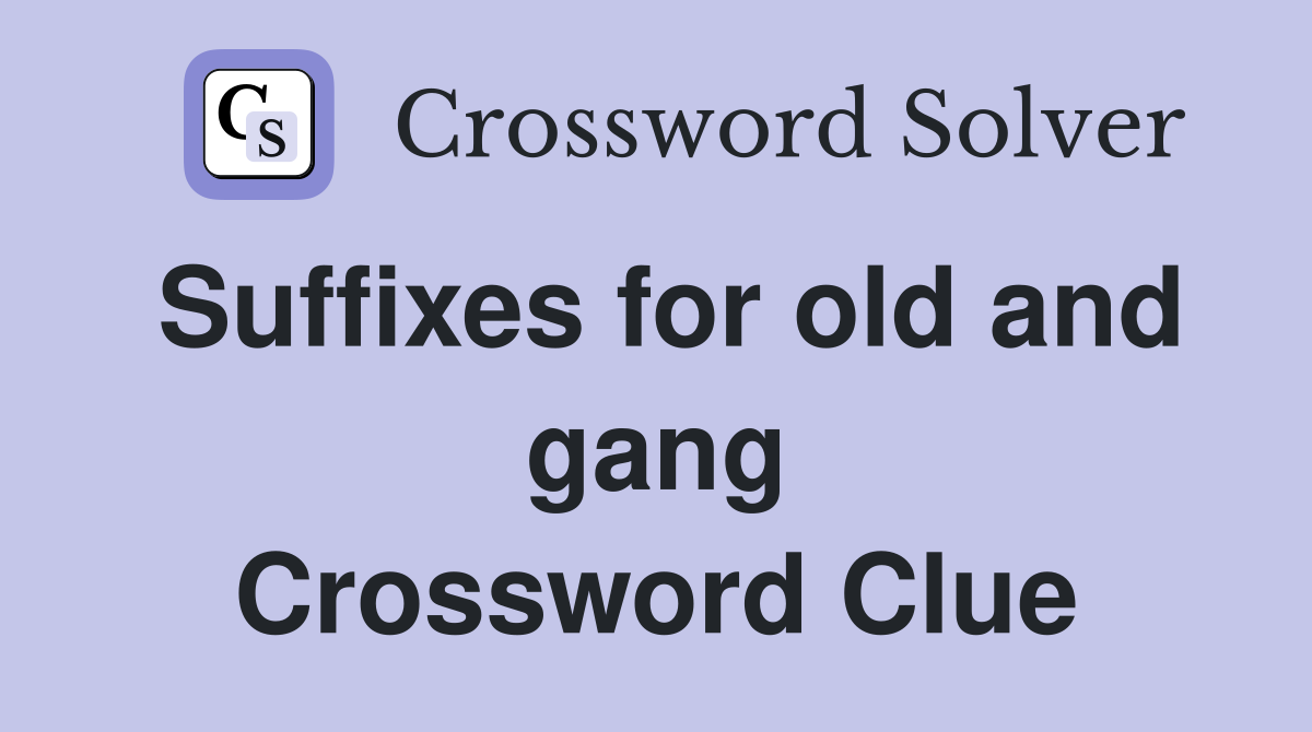 Suffixes for old and gang Crossword Clue
