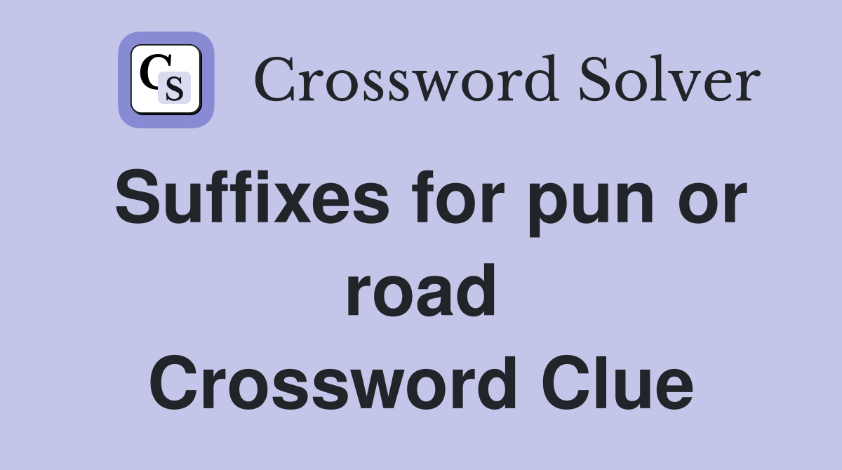 Suffixes for pun or road Crossword Clue