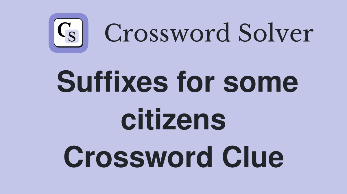 Suffixes for some citizens Crossword Clue