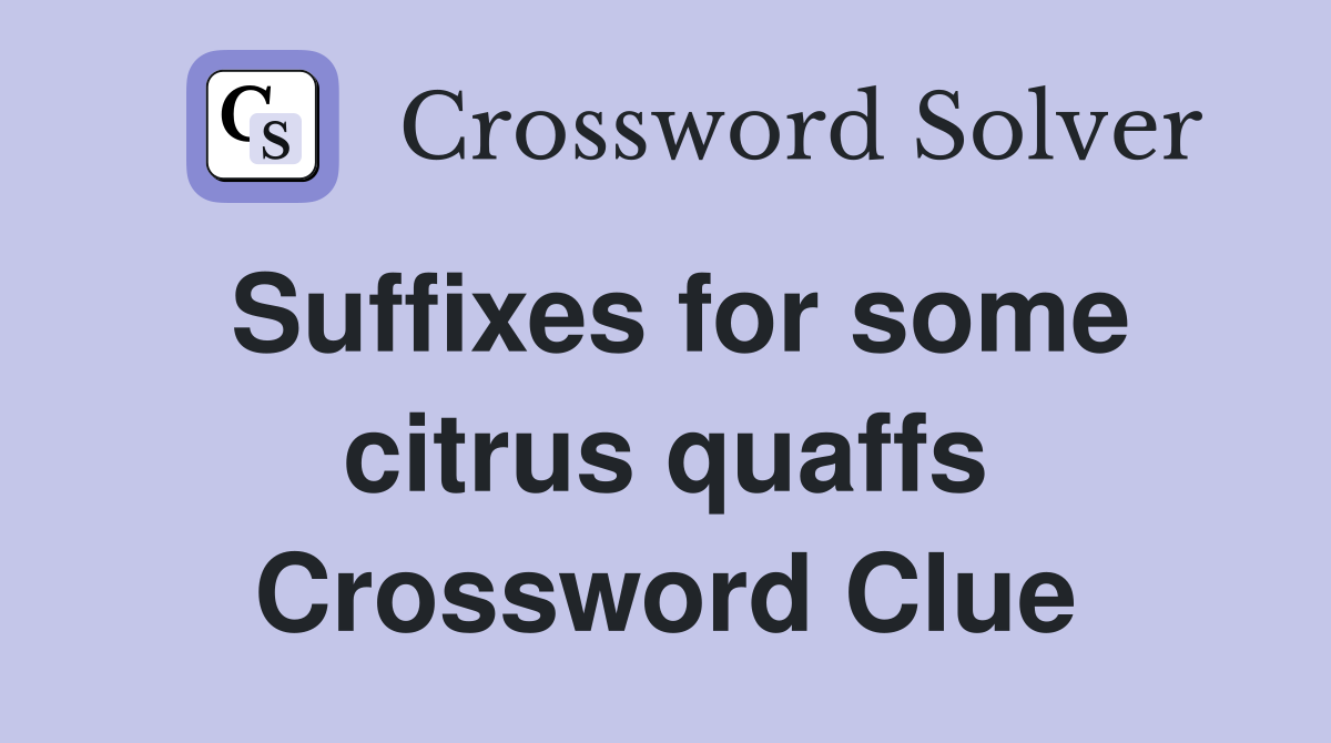 Suffixes for some citrus quaffs Crossword Clue