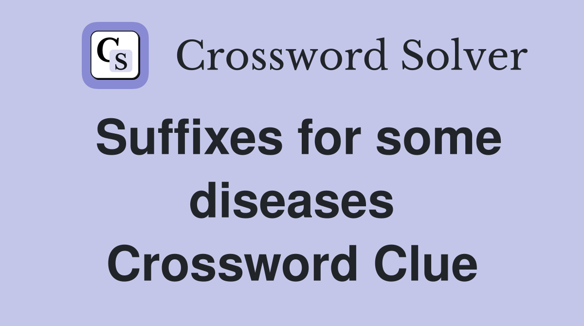 Suffixes for some diseases Crossword Clue