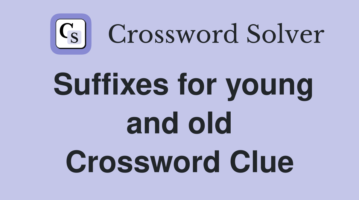 Suffixes for young and old Crossword Clue