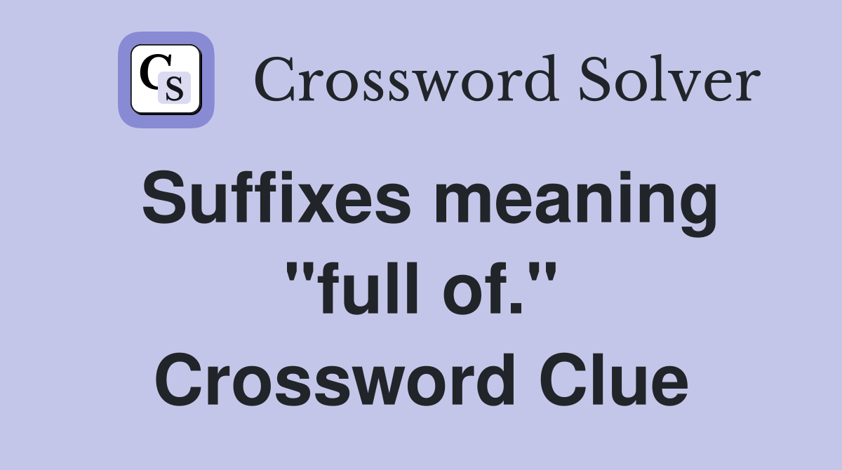 Suffixes meaning "full of." Crossword Clue