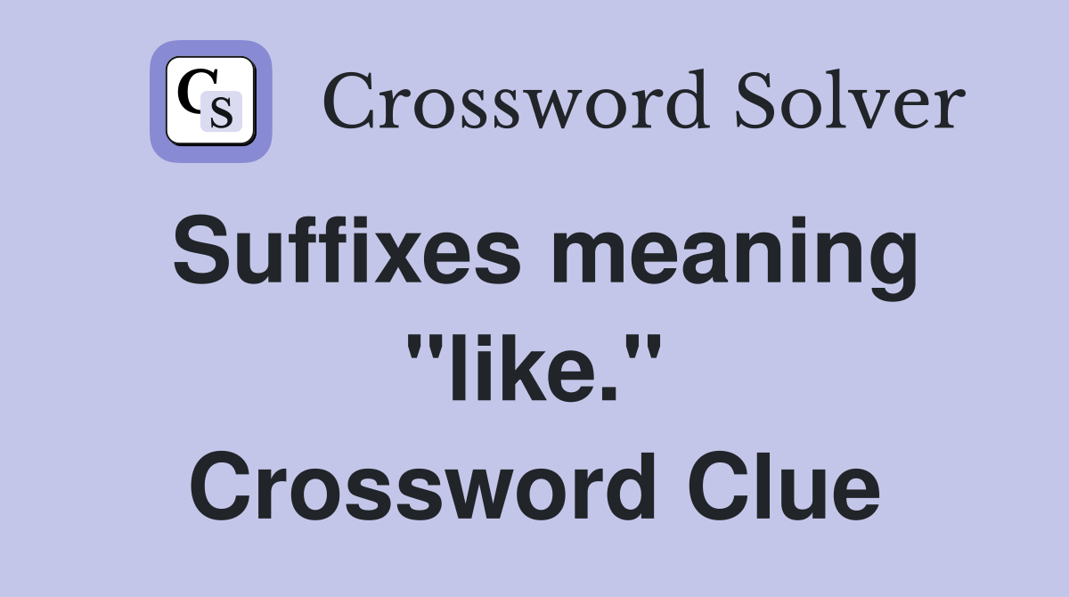 Suffixes meaning "like." Crossword Clue