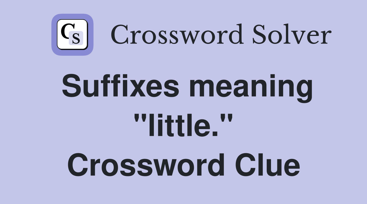 Suffixes meaning "little." Crossword Clue