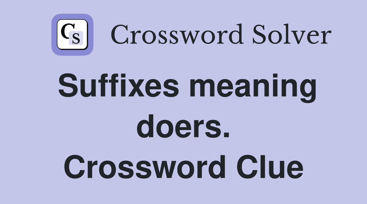 Suffixes meaning doers. Crossword Clue