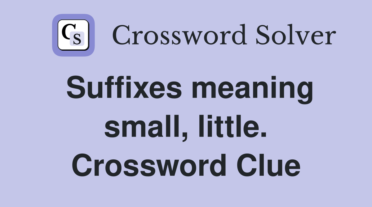 Suffixes meaning small, little. Crossword Clue