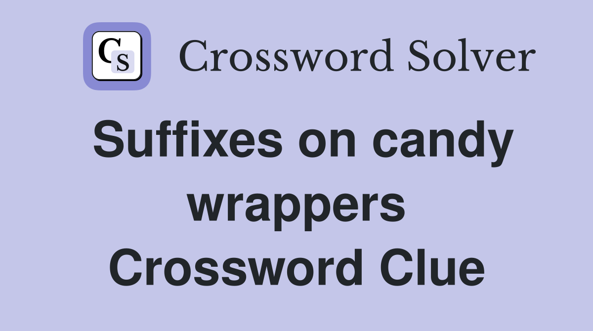 Suffixes on candy wrappers Crossword Clue