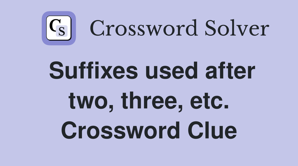 Suffixes used after two, three, etc. Crossword Clue