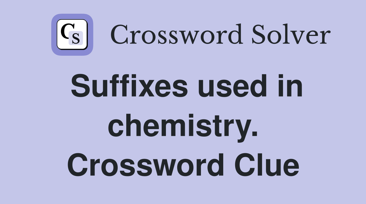 Suffixes used in chemistry. Crossword Clue