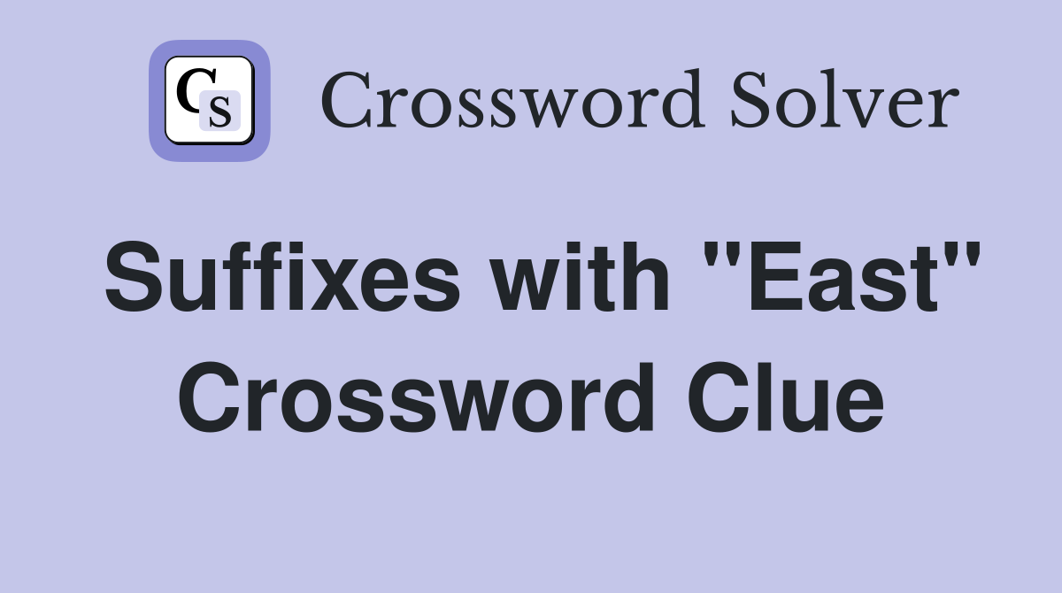 Suffixes with "East" Crossword Clue