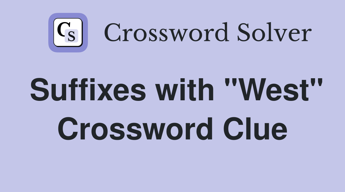 Suffixes with "West" Crossword Clue