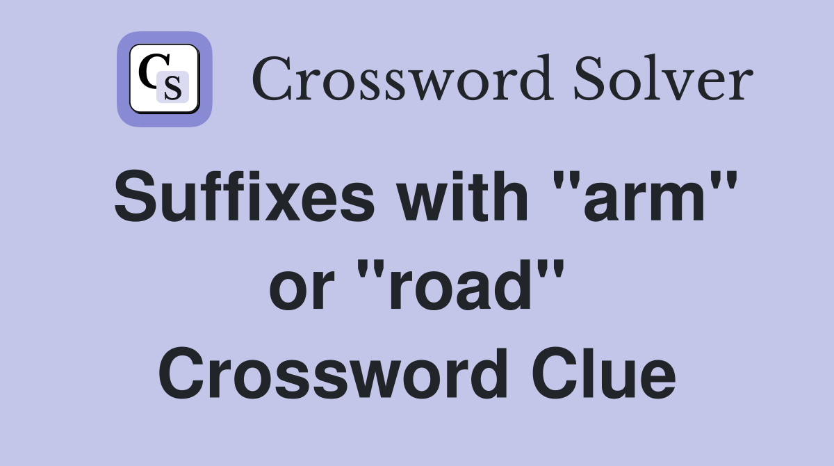Suffixes with "arm" or "road" Crossword Clue