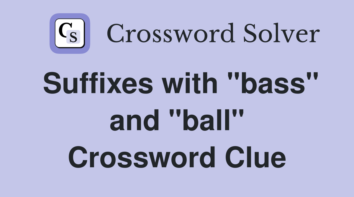 Suffixes with "bass" and "ball" Crossword Clue